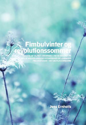 Fimbulvinter og revolutionssommer : analyse af vejret i Danmark 1786-90 baseret på Bolle Willum Luxdorphs dagbøger og logbøger fra vagtskibe i det vestlige Øresund