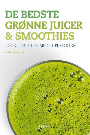 De bedste grønne juicer & smoothies : boost din juice med grøntsager og superfoods