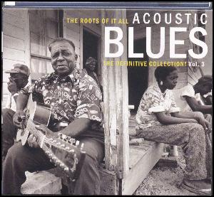 Acoustic blues, vol. 3 : the roots of it all : the definitive collection!