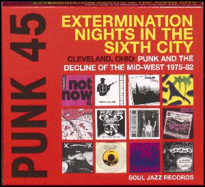 Punk 45, vol. 5 : Extermination nights in the Sixth City : Cleveland, Ohio: Punk and the decline of the Mid-West 1975-82