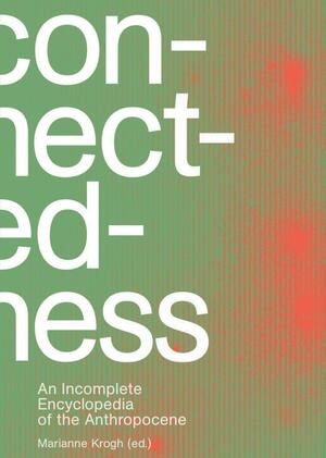 Connectedness : an incomplete encyclopedia of the anthropocene