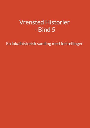 Vrensted historier : en lokalhistorisk samling med fortællinger. Bind 5