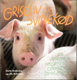 Griseliv og svinekød : en arbejdsbog om grisens oprindelse, liv og adfærd