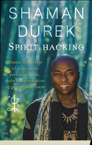 Spirit-hacking : shamanistiske veje til at genvinde personlig styrke, skabe transformation og gøre verden lysere