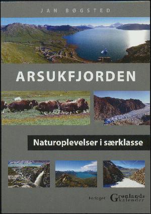 Arsukfjorden : naturoplevelser i særklasse : fotografier fra området omkring Arsukfjorden i Sydgrønland
