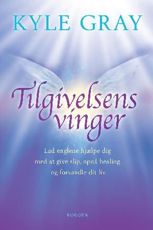 Tilgivelsens vinger : lad englene hjælpe dig med at give slip, opnå healing og forvandle dit liv