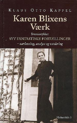 Karen Blixens værk. Bind 1 : Svendestykket Syv fantastiske Fortællinger : nærlæsning, analyse og vurdering