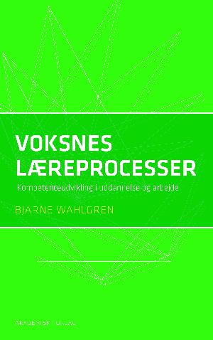 Voksnes læreprocesser : kompetenceudvikling i uddannelse og arbejde