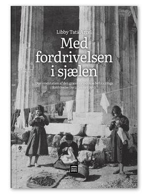 Med fordrivelsen i sjælen : dokumentation af den græsk-ortodokse befolknings fordrivelse fra Lilleasien 1922