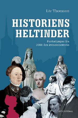 Historiens heltinder : fortællinger fra 3000 års kvindehistorie