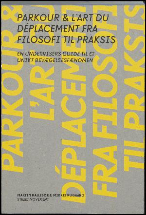 Parkour & l'art du déplacement fra filosofi til praksis : en undervisers guide til et unikt bevægelsesfænomen