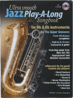 Ultra smooth jazz play-a-long songbook for B♭ & E♭ instruments : featuring songs from their two CDs Supergroovin' and Mainline connection