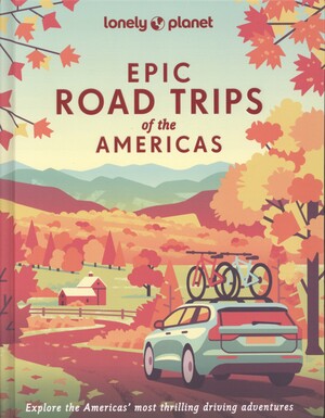 Epic road trips of the Americas : explore Americas' most thrilling driving adventures