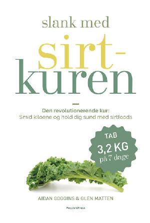 Slank med sirtkuren : den revolutionerende kur: smid kiloene og hold dig sund med sirtfoods