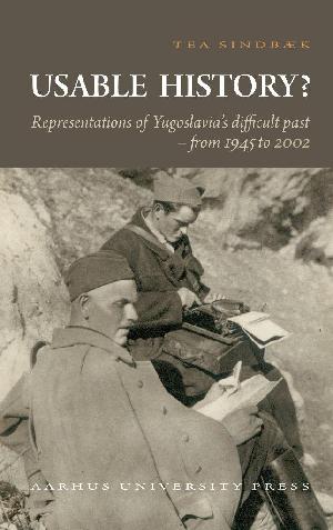 Usable history? : representations of Yugoslavia's difficult past from 1945 to 2002