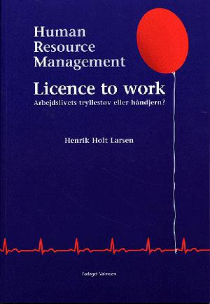 Human resource management : licence to work : arbejdslivets tryllestøv eller håndjern?