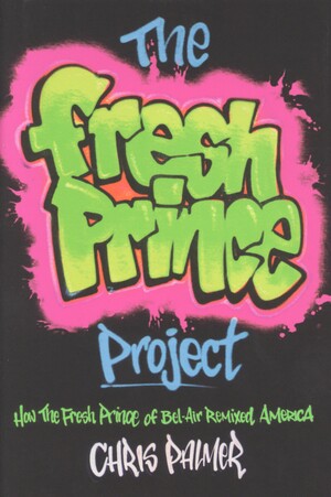 The fresh prince project : how the Fresh prince of Bel-Air remixed America