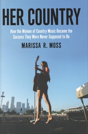Her country : how the women of country music became the success they were never supposed to be