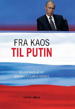 Fra kaos til Putin : brudstykker af det moderne Ruslands historie