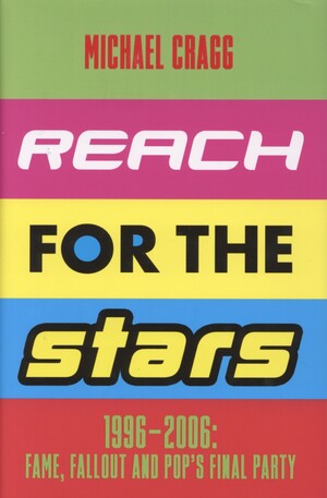 Reach for the stars : 1996-2006: fame, fallout and pop's final party