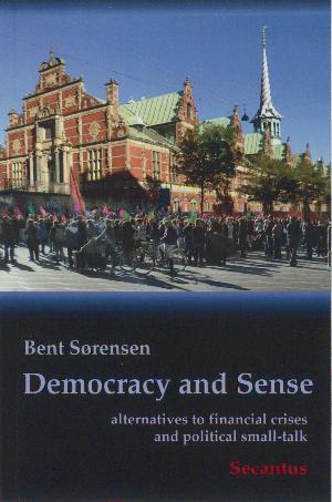 Democracy and sense : alternatives to financial crises and political small-talk