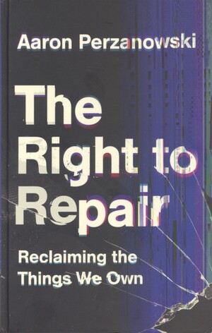 The right to repair : reclaiming the things we own