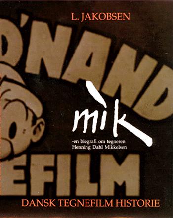 Mik : en biografi om tegneren Henning Dahl Mikkelsen : dansk tegnefilm historie