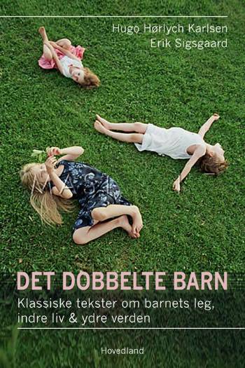 Det dobbelte barn : klassiske tekster om barnets leg, indre liv & ydre verden