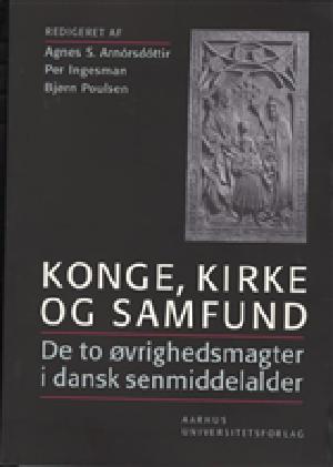 Konge, kirke og samfund : de to øvrighedsmagter i dansk senmiddelalder