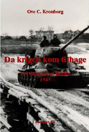 Da krigen kom tilbage : 100 dage foran Berlin 1945