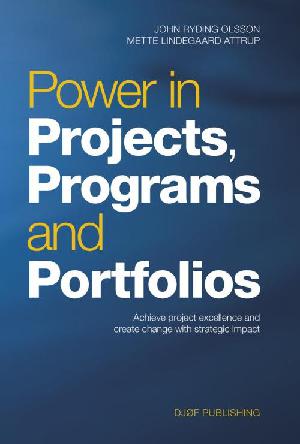 Power in projects, programs and portfolios : achieve project excellence and create change with strategic impact