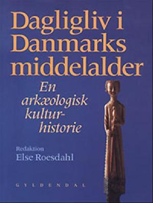 Dagligliv i Danmarks middelalder : en arkæologisk kulturhistorie