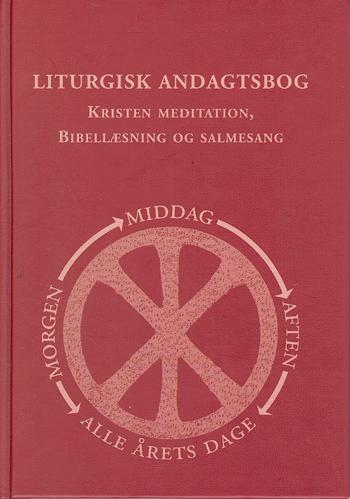 Liturgisk andagtsbog : kristen meditation, bibellæsning og salmesang til morgen, middag og aften alle årets dage