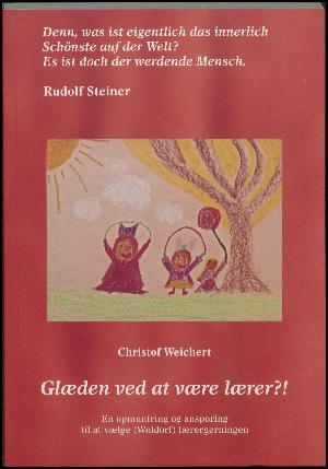 Glæden ved at være lærer?! : en opmuntring og ansporing til at vælge (Waldorf) lærergerningen