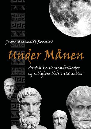 Under månen : antikke verdensbilleder og religiøse livsanskuelser
