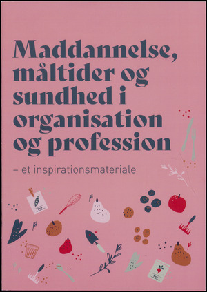 Maddannelse, måltider og sundhed i organisation og profession : et inspirationsmateriale