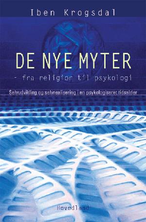 De nye myter : fra religion til psykologi : selvudvikling og selvrealisering i en psykologiseret tidsalder