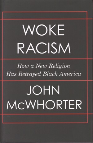 Woke racism : how a new religion has betrayed Black America