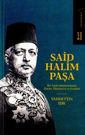 Said Halim Paşa : bir islah düşünürünün hayatı, düşüncesi ve eserleri