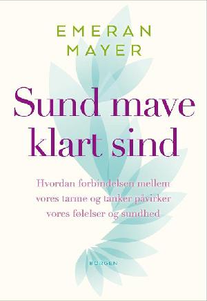 Sund mave - klart sind : hvordan forbindelsen mellem vores tarme og tanker påvirker vores følelser og sundhed