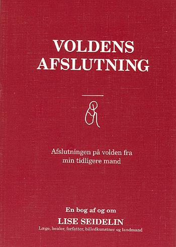 Voldens afslutning : Afslutningen på volden fra min tidligere mand : en bog af og om Lise Seidelin