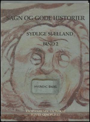 Sagn og gode historier fra sydlige Sjælland. Bind 2 : Beretninger om sagnsten, kilder, ellefolk og havfruer, gengangere, varulve og fabeldyr, kloge folk og nisser m.m.