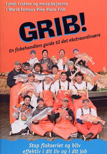 Grib! : en fiskehandlers guide til det ekstraordinære : stop flakseriet og bliv effektiv i dit liv og i dit job