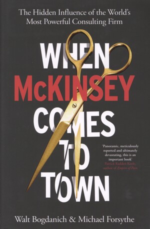 When McKinsey comes to town : the hidden influence of the world's most powerful consulting firm