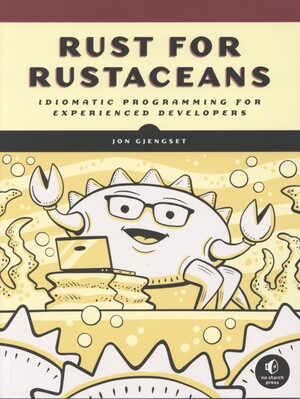 Rust for rustaceans : idiomatic programming for experienced developers