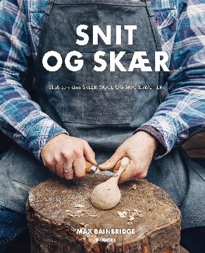 Snit og skær : skab selv dine skeer, skåle og skærebrætter