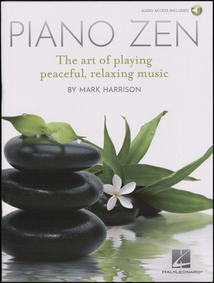 Piano zen : the art of playing peaceful, relaxing music