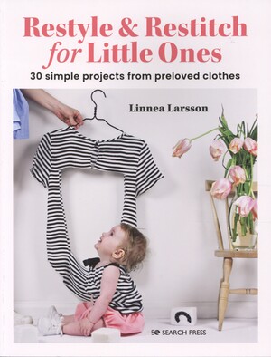 Restyle & restitch for little ones : 30 simple projects from preloved clothes