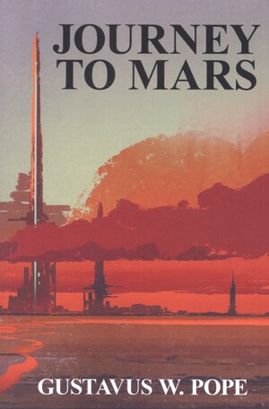 Journey to Mars : the wonderful world: its beauty and splendor; its mighty races and kingdoms; its final doom