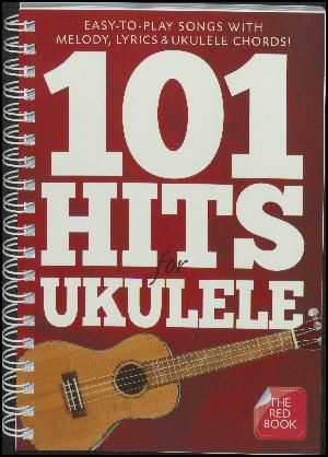 101 hits for ukulele : easy-to-play songs with melody, lyrics & ukulele chords! : the \red book\